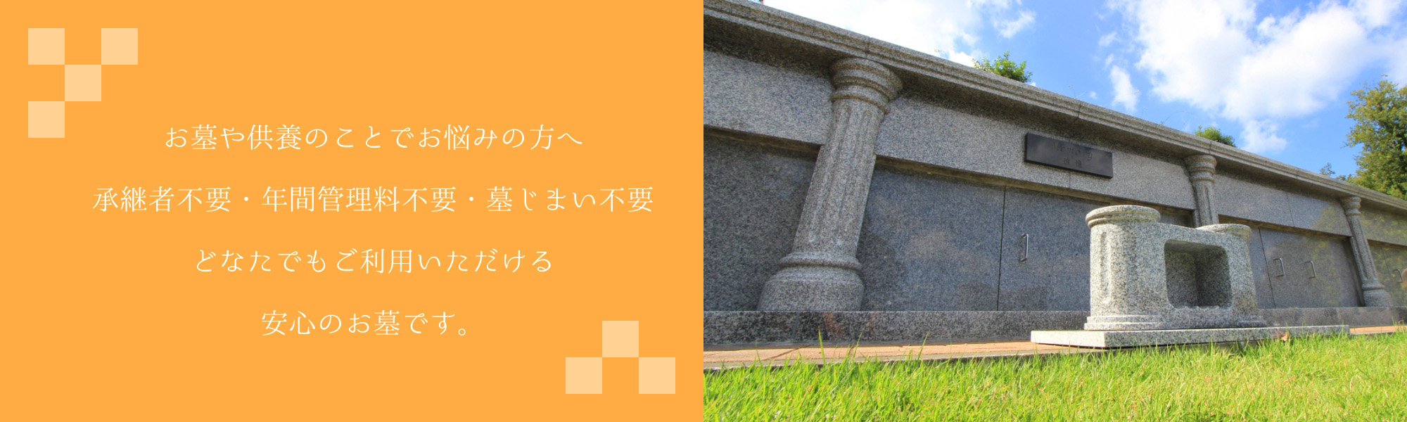 お墓や供養のことでお悩みの方へ。承継者不要・年間管理料不要・墓じまい不要どなたでもご利用いただける安心のお墓です。